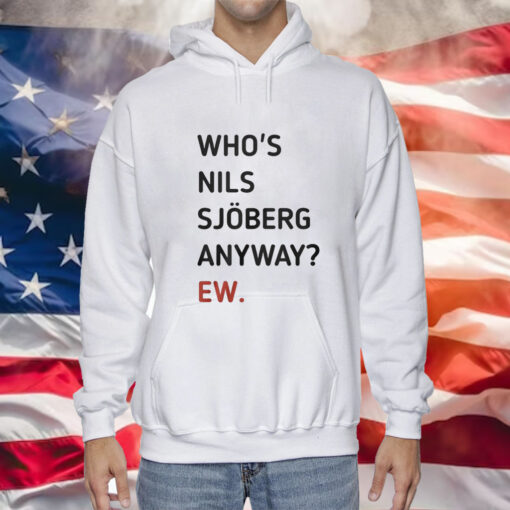 Who’s Nils Sjoberg Anyway Ew Shirt