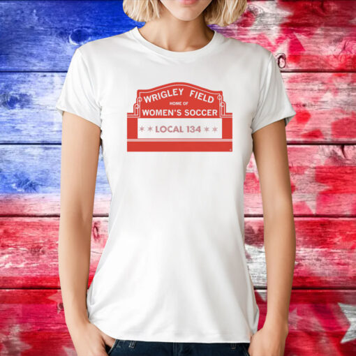 Wrigley Field Home of Women's Soccer Local 134 TShirt