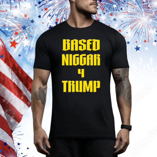 Based Niggar 4 Trump Tee Shirt