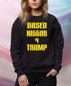 Based Niggar 4 Trump Tee Shirt