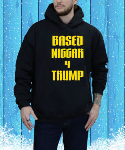 Based Niggar 4 Trump Tee Shirt