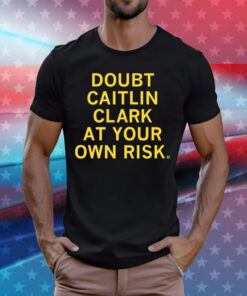 Doubt Caitlin Clark At Your Own Risk Tee Shirt