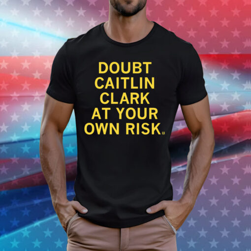 Doubt Caitlin Clark At Your Own Risk Tee Shirt