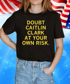 Doubt Caitlin Clark At Your Own Risk Tee Shirt