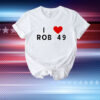 I love Rob 49 T-Shirt