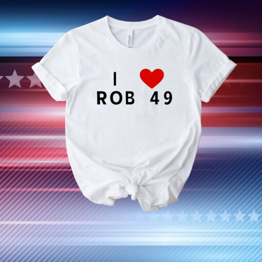 I love Rob 49 T-Shirt