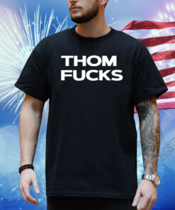 Thom fucks Shirt