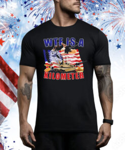 WTF is a Kilometer Political Tee Shirt