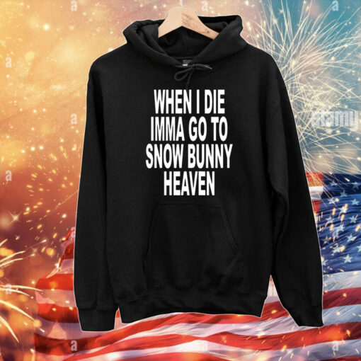 When i die imma go to snow bunny heaven T-Shirt