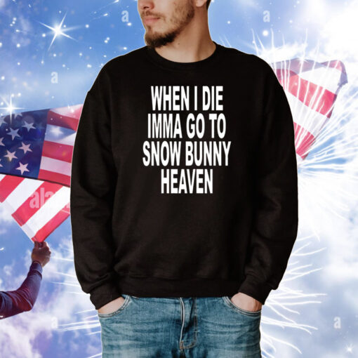 When i die imma go to snow bunny heaven T-Shirt