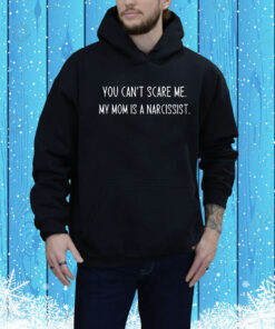 You can’t scare me my mom is a narcissist Tee Shirt