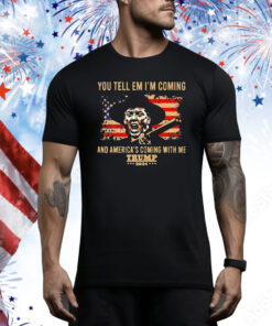 You tell em i’m coming and america coming with me Trump 2024 Tee Shirt