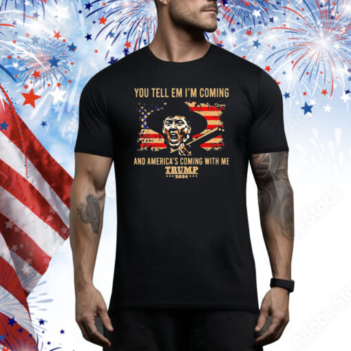 You tell em i’m coming and america coming with me Trump 2024 Tee Shirt