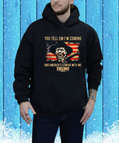 You tell em i’m coming and america coming with me Trump 2024 Tee Shirt